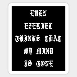 Even Ezekiel Thinks That My Mind Is Gone Sticker